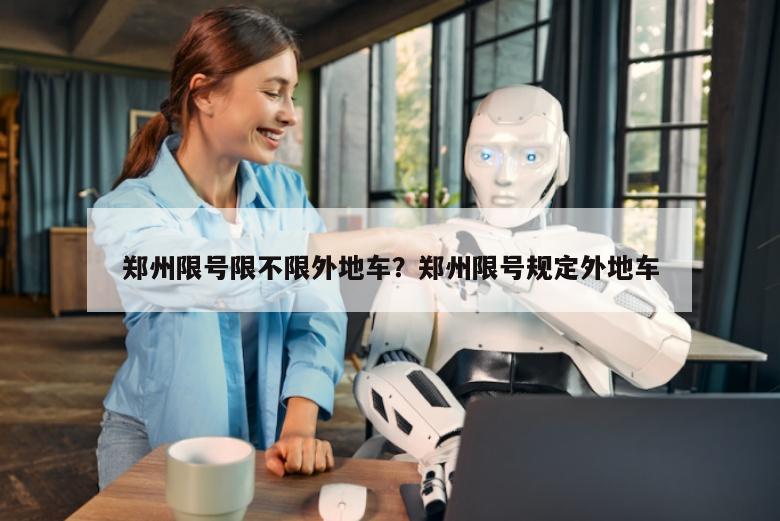 郑州限号限不限外地车？郑州限号规定外地车
