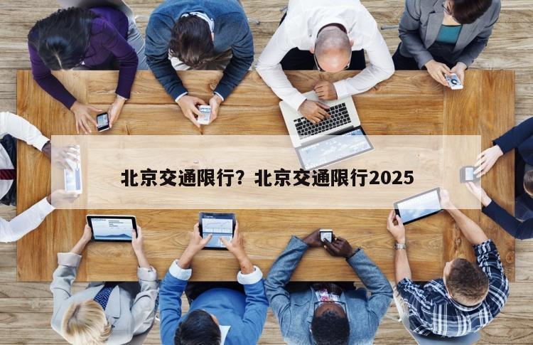 北京交通限行？北京交通限行2025