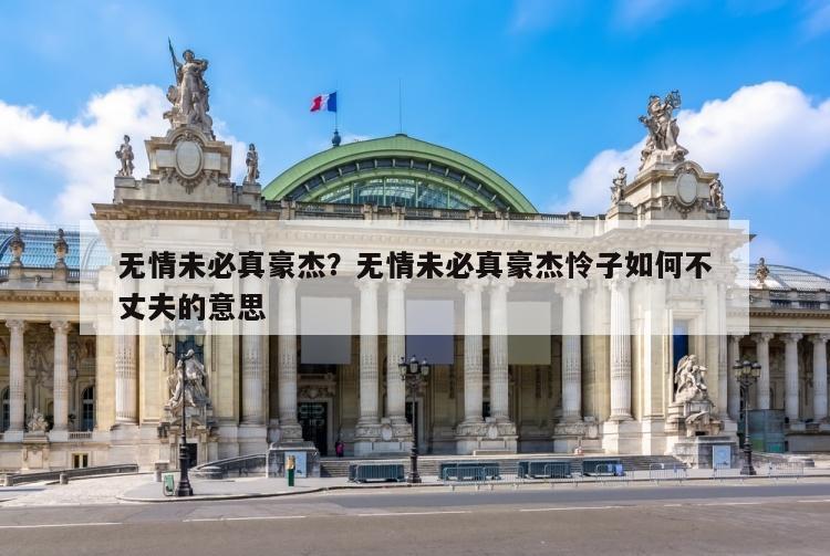 无情未必真豪杰？无情未必真豪杰怜子如何不丈夫的意思