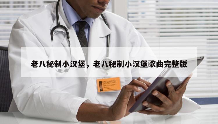 老八秘制小汉堡，老八秘制小汉堡歌曲完整版