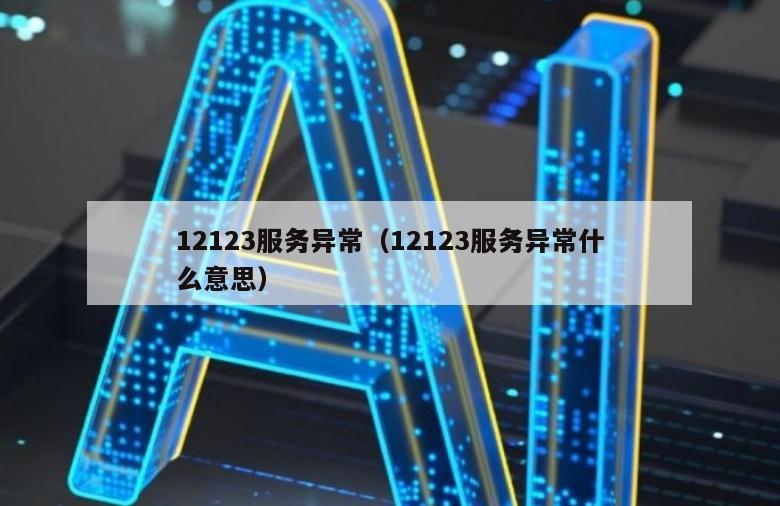 12123服务异常（12123服务异常什么意思）