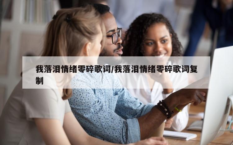 我落泪情绪零碎歌词/我落泪情绪零碎歌词复制